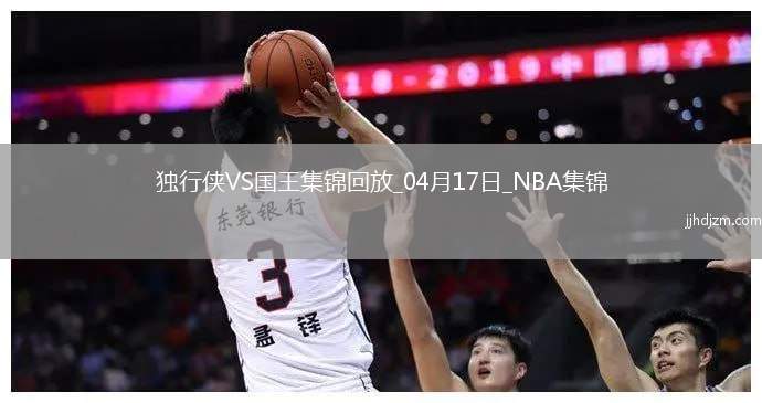 04月17日NBA附加赛4 独行侠 - 国王 精彩镜头