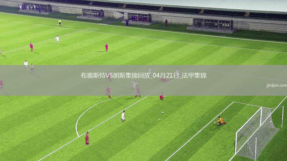 法甲-科亚利普破门埃纳奥伊建功朗斯客场3-1十人布雷斯特