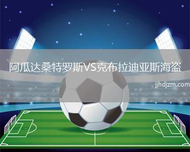 阿瓜达桑特罗斯VS克布拉迪亚斯海盗